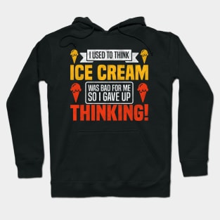 Funny I Used To Think Ice Cream Was Bad For Me So I Gave Up Thinking! - Ice Cream Lover Hoodie